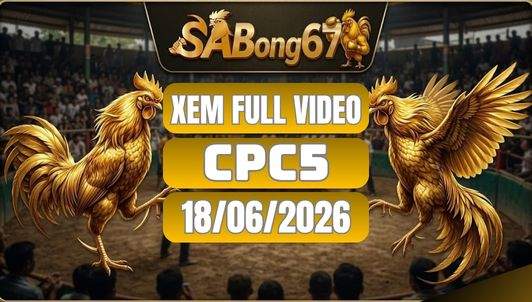 Phát Lại Đá Gà CPC5 Ngày 18/06/2026 Tại SABONG67